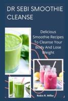 DR SEBI SMOOTHIE CLEANSE: Delicious Smoothie Recipes to Cleanse Your Body and Lose Weight