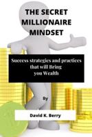 The Secret Millionaire Mindset: Success strategies and practices that will Bring  you Wealth