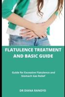 FLATULENCE TREATMENT And Basic Guide         : Guide for Excessive Flatulence and Stomach Gas Relief