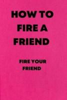 HOW TO FIRE A FRIEND : Fire your friend
