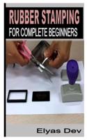 RUBBER STAMPING FOR COMPLETE BEGINNERS