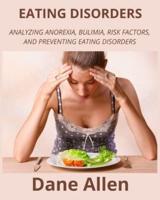 EATING DISORDERS: ANALYZING ANOREXIA, BULIMIA, RISK FACTORS, AND PREVENTING EATING DISORDERS