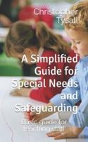 A Simplified Guide for Special Needs and Safeguarding: Basic guide for teaching staff