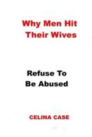 Why Men Hit  Their Wives: Refuse To Be Abused
