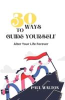 30 WAYS TO GUIDE YOURSELF: Alter Your Life Forever