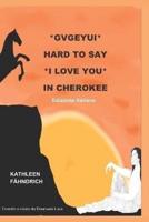 GVGEYUI - Hard to Say I LOVE YOU in Cherokee