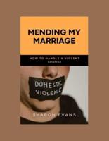 MENDING MY MARRIAGE: HOW TO HANDLE A VIOLENT SPOUSE