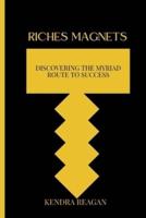 RICHES MAGNETS; DISCOVERING THE MYRIAD ROUTE TO SUCCESS.