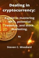 Dealing in cryptocurrency: A guild to mastering NFTs, potential revenue, and stock marketing.