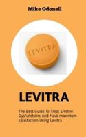 LEVITRA :  The Best Guide To Treat Erectile Dysfunctions And Have Maximum Satisfaction Using Levitra