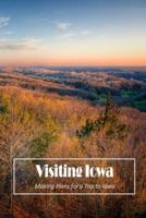 Visiting Iowa:Making Plans for a Trip to Iowa: Make Plans to Visit Iowa.