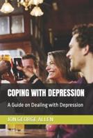 COPING WITH DEPRESSION: A Guide on Dealing with Depression