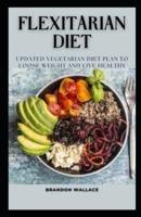 FLEXITARIAN DIET: UPDATED VEGETARIAN DIET PLAN TO LOOSE WEIGHT AND STAY HEALTHY