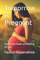 Tomorrow is Pregnant: my future holds something for me