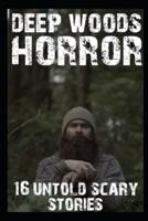 16 UNTOLD SCARY Deep Woods Horror Stories