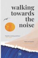 Walking Towards The Noise: Poems for those who feel life's complexities