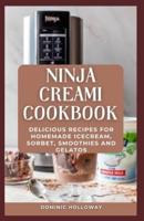 NINJA CREAMi COOKBOOK: DELICIOUS RECIPES FOR HOMEMADE ICECREAM, SORBET, SMOOTHIES AND GELATOS