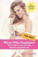 Wives Who Feminize (Volume Six): They look so cute in heels, dresses and make up!