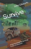 Survive: A how-to manual for surviving in any circumstance