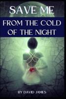 SAVE ME FROM THE COLD OF THE NIGHT BY DAVID JAMES