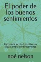 El poder de los buenos sentimientos: Como una actitud positiva su vida cambia continuamente