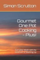 Gourmet One Pot Cooking - Plus!: Complete Meals with the minimum of Washing-Up