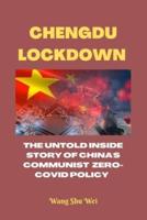 CHENGDU LOCKDOWN : THE UNTOLD INSIDE STORY OF CHINA'S COMMUNIST  ZERO-COVID POLICY