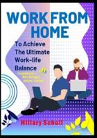 Work from Home to Achieve the Ultimate Work-Life Balance
