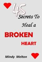45 SECRETS TO HEAL A BROKEN HEART