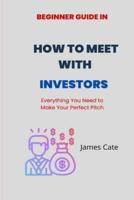 How to Meet With Investors: Everything You Need to Make Your Perfect Pitch