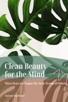 Clean Beauty for the Mind: 'Three Ways to Cleanse Toxic Words of Others'