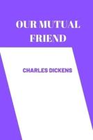 OUR MUTUAL FRIEND by charles dickens