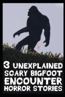 3 UNEXPLAINED SCARY Bigfoot Encounter Horror Stories