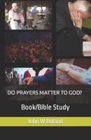 DO PRAYERS MATTER TO GOD?: Book/Bible Study