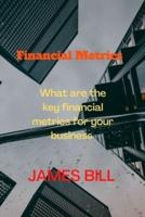 Financial Metrics : What are the key financial metrics for your business