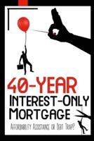 40-Year Interest-Only Mortgage: Affordability Assistance or Debt Trap?