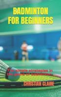 BADMINTON FOR BEGINNERS: The simple strategies in the game of badminton