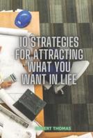 10 Strategies For Attracting What You Want In Life