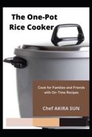 The One-Pot Rice Cooker: Cook for Families and Friends with On-Time Recipes