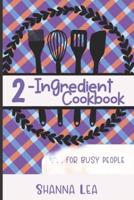 2-Ingredient Cookbook  :  . . . for Busy People