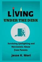 Living Under The Desk  : Surviving Gaslighting and Narcissistic Abuse from Parents