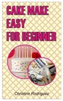 CAKE MAKE EASY FOR BEGINNER: Cake Making Easy For Beginner