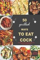 50 Grilled Ways to Eat Cock