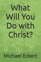 What Will You Do With Christ?