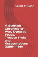 A Scottish Chronicle of War, Dynastic Feuds, Treason Plots and Assassinations (1286-1488)