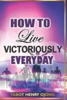 How to Live Victoriously Everyday