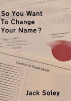 So You Want To Change Your Name?