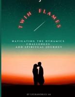 Twin Flames - Navigating the Dynamics, Challenges, and Spiritual Journey