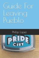 Guide For Leaving Pueblo