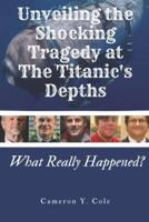 Unveiling the Shocking Tragedy at the Titanic's Depths